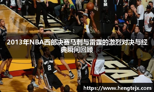 2013年NBA西部决赛马刺与雷霆的激烈对决与经典瞬间回顾